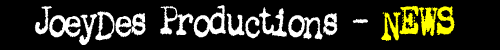 joeydes productions - news